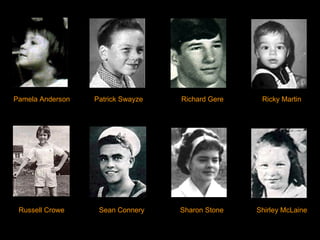 Pamela Anderson Patrick Swayze Richard Gere Ricky Martin Russell Crowe Sean Connery Sharon Stone Shirley McLaine 