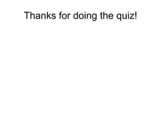 Thanks for doing the quiz!
 