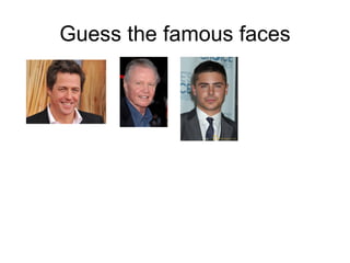 Guess the famous faces
 
