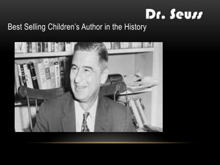 Best Selling Children’s Author in the History
Dr. Seuss
 