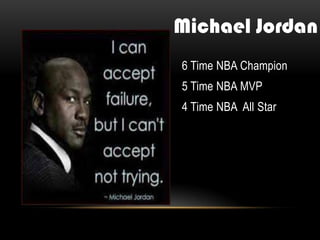 6 Time NBA Champion
5 Time NBA MVP
4 Time NBA All Star
Michael Jordan
 