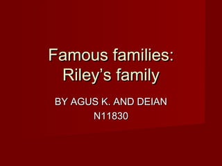 Famous families:Famous families:
Riley’s familyRiley’s family
BY AGUS K. AND DEIANBY AGUS K. AND DEIAN
N11830N11830
 