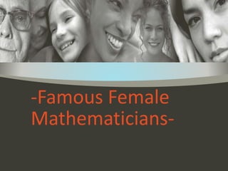 -Famous Female
Mathematicians-
 