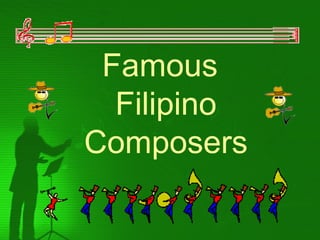 Famous
  Filipino
Composers
 