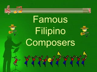 Famous
Filipino
Composers
 