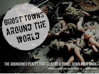 the abondoned places that’ll send a thrill down your back.
ghost towns
around the
world
travel, explore and never forget t...