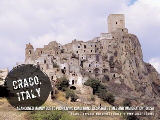 craco,
ITALY
travel, explore and never forget to www.share.travel
Abandoned mainly due to poor living conditions, desperate times and immigration to USa
 