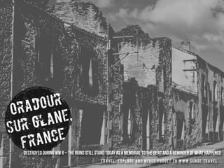 oradour
sur glane,
france
travel, explore and never forget to www.share.travel
destroyed during ww ii – the ruins still stand today as a memorial to the dead and a reminder of what happened
 