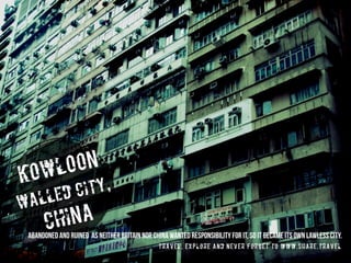 kowloon
walled city,
china
abandoned and ruined as Neither Britain nor China wanted responsibility for it, so it became its own lawless city.
travel, explore and never forget to www.share.travel
 