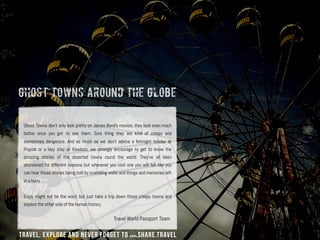 ghost towns around the globe
Ghost Towns don’t only look pretty on James Bond’s movies, they look even much
better once yo...