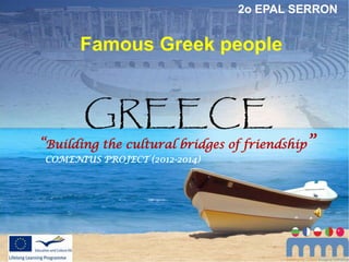 Famous Greek people
“Building the cultural bridges of friendship”
COMENIUS PROJECT (2012-2014)
2o EPAL SERRON
 