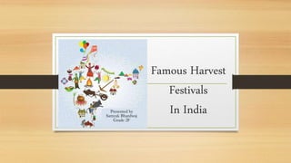 Famous Harvest
Festivals
In India
Presented by
Samyak Bhardwaj
Grade 2F
 