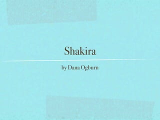 Shakira
by Dana Ogburn
 