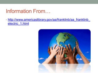 Information From…
• http://www.americaslibrary.gov/aa/franklinb/aa_franklinb_
electric_1.html
 