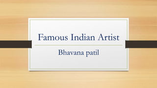 Famous Indian Artist
Bhavana patil
 