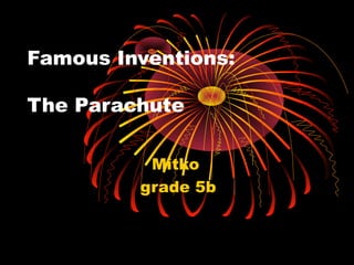 Famous Inventions:

The Parachute

          Mitko
         grade 5b
 