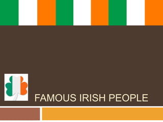 FAMOUS IRISH PEOPLE
 