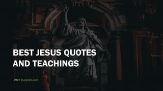 BEST JESUS QUOTES
AND TEACHINGS
VISIT: BLOGKIAT.COM
 
