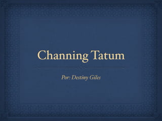 Channing Tatum
   Por: Destiny Giles
 