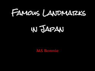 Famous Landmarks
in Japan
MS Bonnie
 