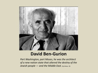 David Ben-Gurion Part Washington, part Moses, he was the architect of a new nation state that altered the destiny of the Jewish people — and the Middle East. By Amos  Oz 
