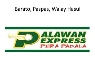 Barato, Paspas, Walay Hasul
 