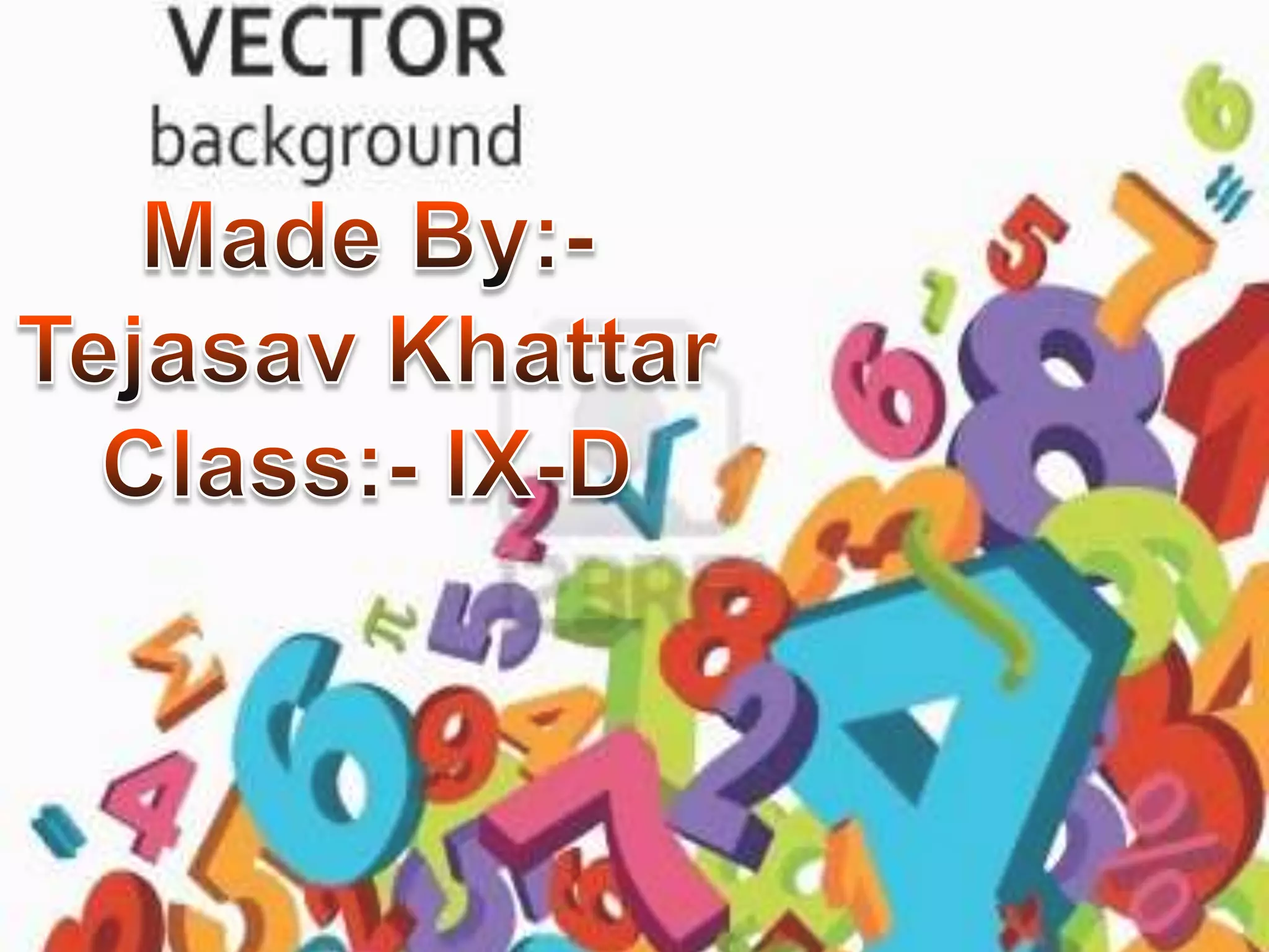 Made By:-TejasavKhattarClass:- IX-D