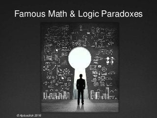 Famous Math & Logic Paradoxes
© Aplusclick 2016
 