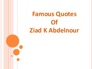Famous Quotes
Of
Ziad K Abdelnour

 