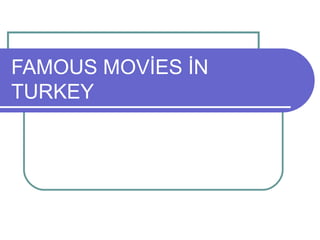 FAMOUS MOVİES İN
TURKEY
 