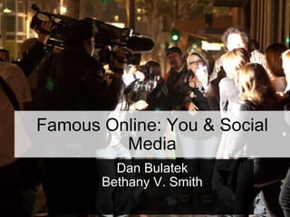 Famous Online: You & Social Media Dan Bulatek Bethany V. Smith 