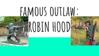 famous outlaw:
ROBIN HOOD
 