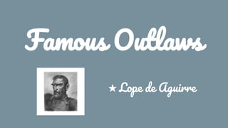 Famous Outlaws
★ Lope de Aguirre
 