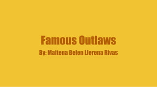 Famous Outlaws
By: Maitena Belen Llerena Rivas
 