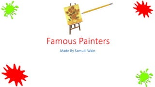 Famous Painters
Made By Samuel Wain
 