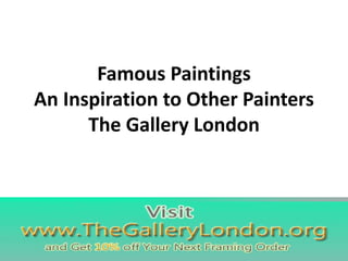 Famous Paintings
An Inspiration to Other Painters
The Gallery London
 