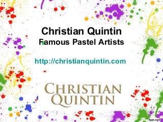 Christian Quintin
Famous Pastel Artists
http://christianquintin.com
 