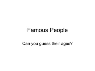 Famous People

Can you guess their ages?
 
