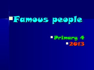 Famous peopleFamous people
 Primary 4Primary 4
 20132013
 