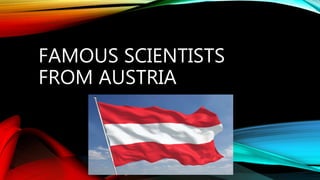 FAMOUS SCIENTISTS
FROM AUSTRIA
 