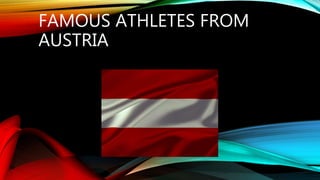 FAMOUS ATHLETES FROM
AUSTRIA
 