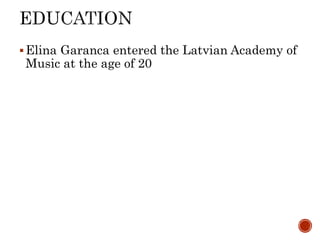 ?Elina Garanca entered the Latvian Academy of
Music at the age of 20
 