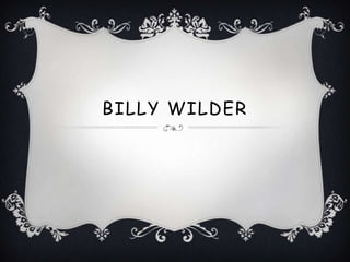 BILLY WILDER
 