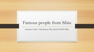 Famous people from Sibiu
Erasmus Union - Pop Stanca, Pop Alexia CNOG Sibiu
 