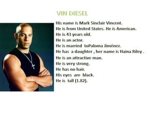 VIN DIESEL<br />Hisnameis Mark Sinclair Vincent.<br />He isfromUnited States. He isAmerican. <br />He is 43 yearsold.<br /...