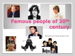 Famous people of         20th

             century
           Kosyanova Julia group 101
 
