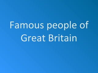 Famous people of
Great Britain
 