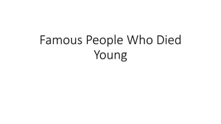 Famous People Who Died
Young
 