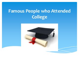 Famous People who Attended
         College
 