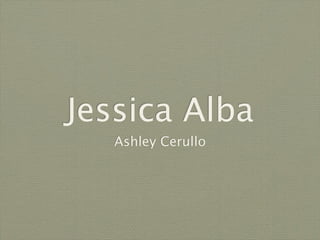 Jessica Alba
   Ashley Cerullo
 
